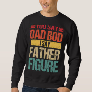 Mens Mens Sie sagen Dad Bod ich sage Vaterfigur R Sweatshirt