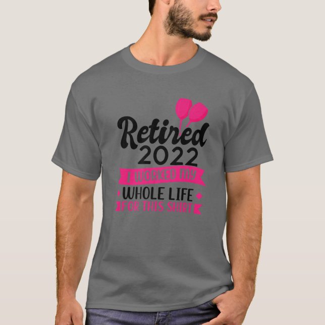 Mens Retired 2022 I Worked My Whole Life Retire T-Shirt (Vorderseite)