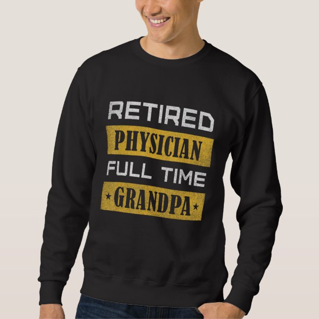 Mens Retired Physician Full Time Grandpa Retiremen Sweatshirt (Vorderseite)