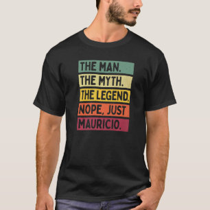 Mens the Man the Myth the Legend Nope Just Maurici T-Shirt