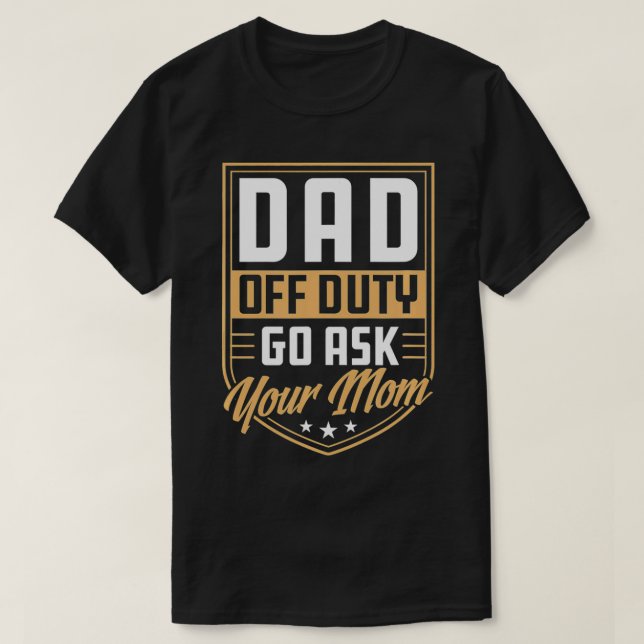 Mens Vater Off Duty Go Frage Ihre Mama einzigartig T-Shirt (Design vorne)