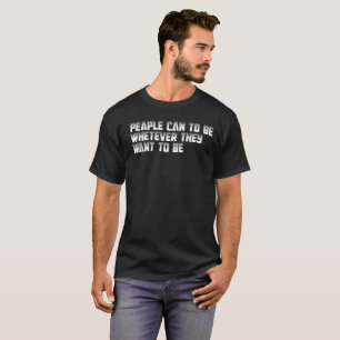 Menschen können sein, wer sie gewollt haben, T-Shirt
