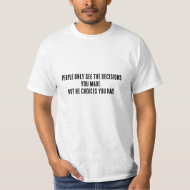 Menschen sehen nur die Entscheidungen, nicht die A T-Shirt