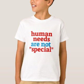 Menschliche Bedürfnisse sind nicht "besonders" T-Shirt