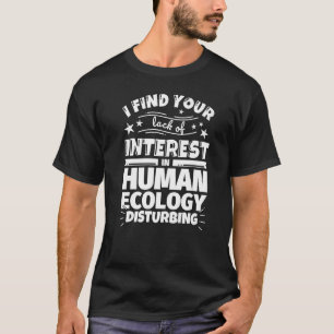 Menschliche Ökologie Witziger Mangel an Interesse  T-Shirt