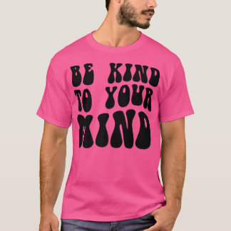 Mental Health Be Kind To Your Mind4151 1850 T-Shirt