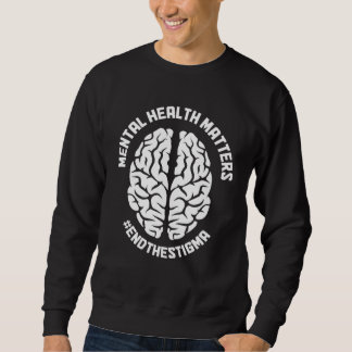 Mental Health Matters Awareness End The Stigma Psy Sweatshirt