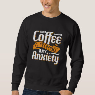 Mental Health With Coffee I Overcome Anxie Anxiety Sweatshirt