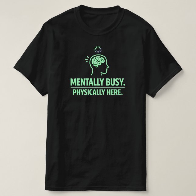 Mentally Busy Physically Here Funny Work Life T-Shirt (Design vorne)