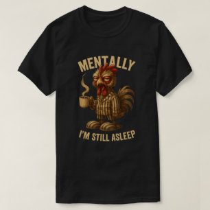 Mentally ich bin immer noch Asleep Grumpy Rooster T-Shirt