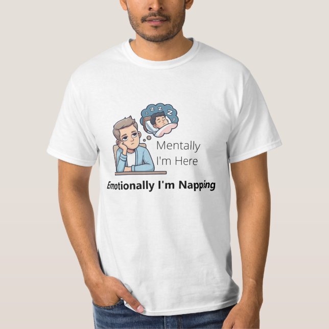 Mentally I'm Here, Emotionally I'm Napping"  T-Shirt (Vorderseite)