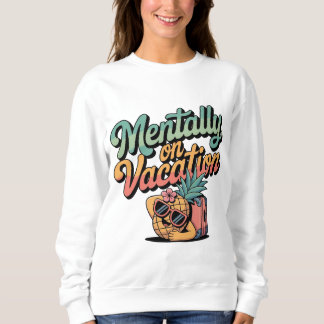 Mentally on Vacation Sweatshirt