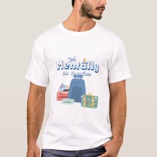 Mentally On Vacation T Shirt