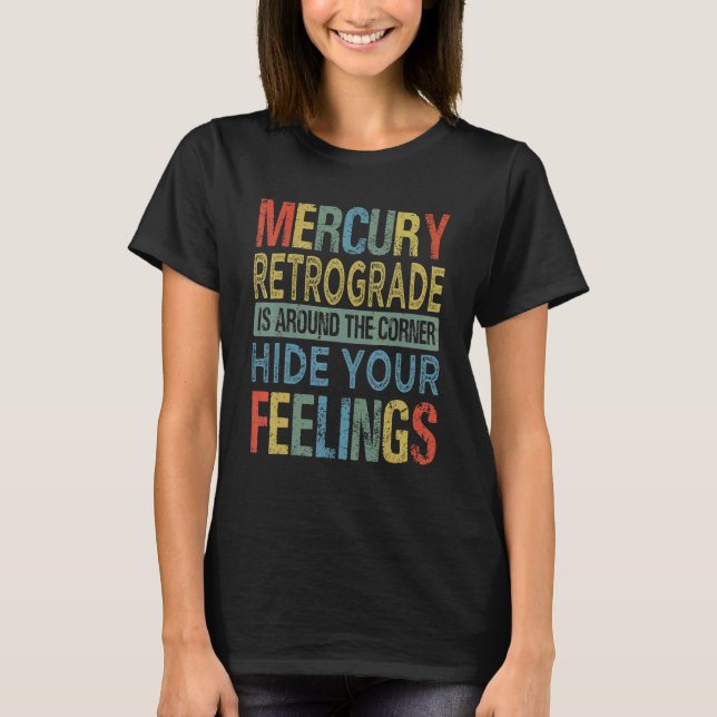 Mercury Retrograde Is Around The Corner Hide Your  T-Shirt (Vorderseite)