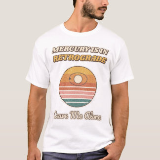 Merkur ist rückläufig, lass mich in Ruhe T-Shirt