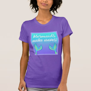 Mermaids Make Waves T - Shirt