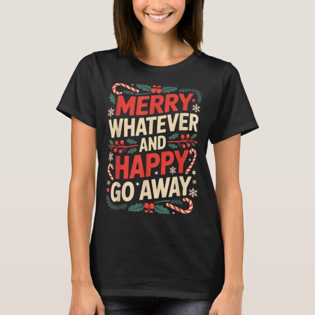 Merry Whatever Happy Go Away Anti Xmas Humor  T-Shirt (Vorderseite)