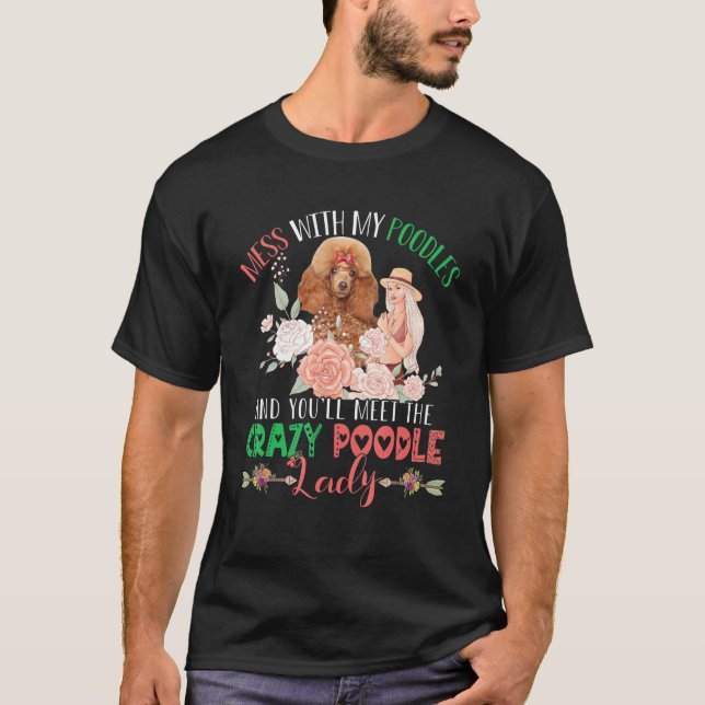 Mess With Poodles And You'll Meet Crazy Funny Pood T-Shirt (Vorderseite)