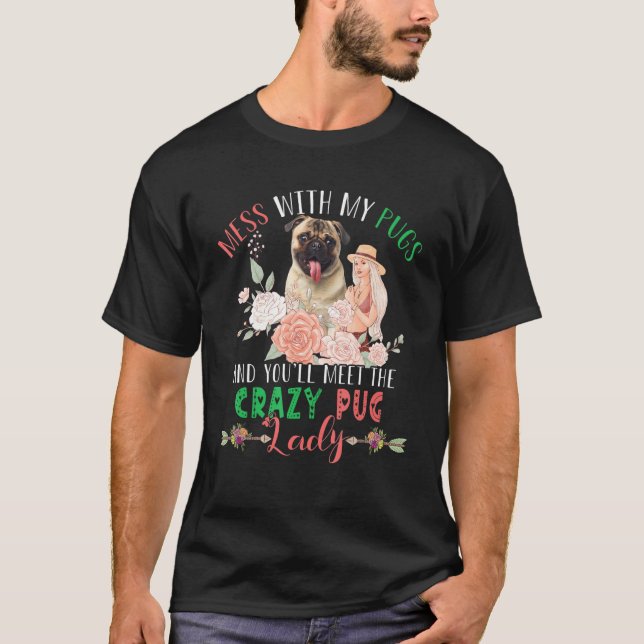 Mess With Pugs And You'll Meet Crazy Funny Pug Lad T-Shirt (Vorderseite)