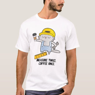 Messen Sie zweimal, Kaffee einmal T-Shirt