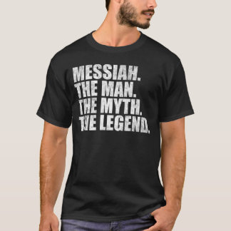 Messiah name, Messiah The Man The Myth The Legend T-Shirt