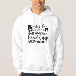 Messy bun coffee run gangster rap I need a nap Hoodie