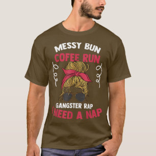 Messy Bun Coffee Run Gangster Rap Ich brauche ein  T-Shirt