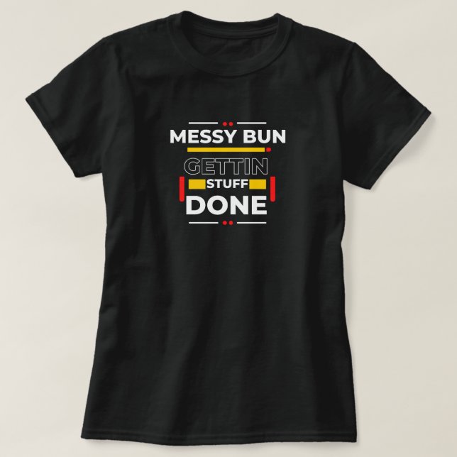"Messy Bun Gettin' Stuff Done" Funny Graphic Tee (Design vorne)