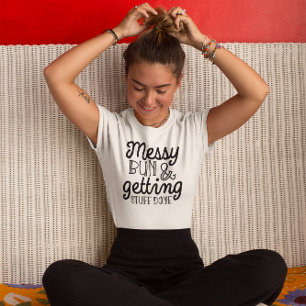 Messy Bun & Obtenir des trucs fait femmes TShirt