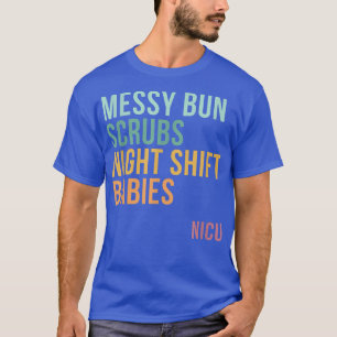 Messy Bun Scrubs Night Shift Babies, NICU T-Shirt