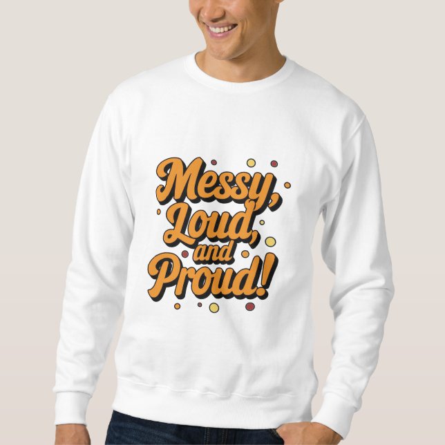 "Messy Loud & Proud" Sweatshirt (Vorderseite)