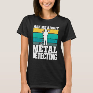 Metal Detectorist Fragte mich über Metal Dete T-Shirt