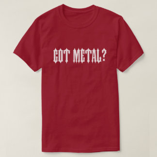 Metal got? T - Shirt