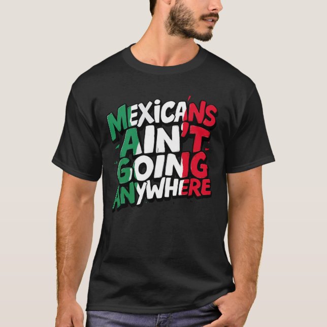Mexikaner gehen nirgendwo hin T-Shirt (Vorderseite)