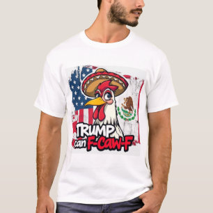 Mexikanisch Amerikanisches Huhn Trump Kann F-Caw-F T-Shirt