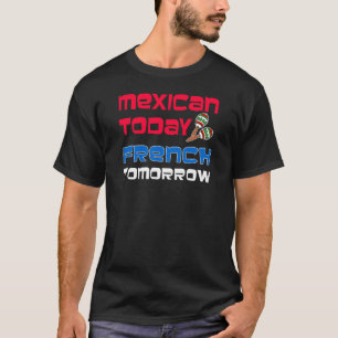 Mexikanisch heute Französisch Morgen T-Shirt