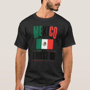 Mexiko-Flagge Mexiko fordert Mexiko und ich muss G T-Shirt