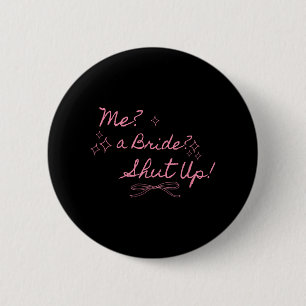 Mich eine Braut Halt den Mund Junggesellinnenabsch Button