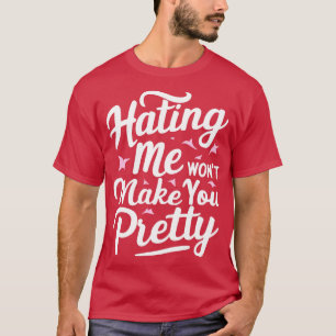 Mich zu hassen wird dich nicht hübsch machen 1 T-Shirt