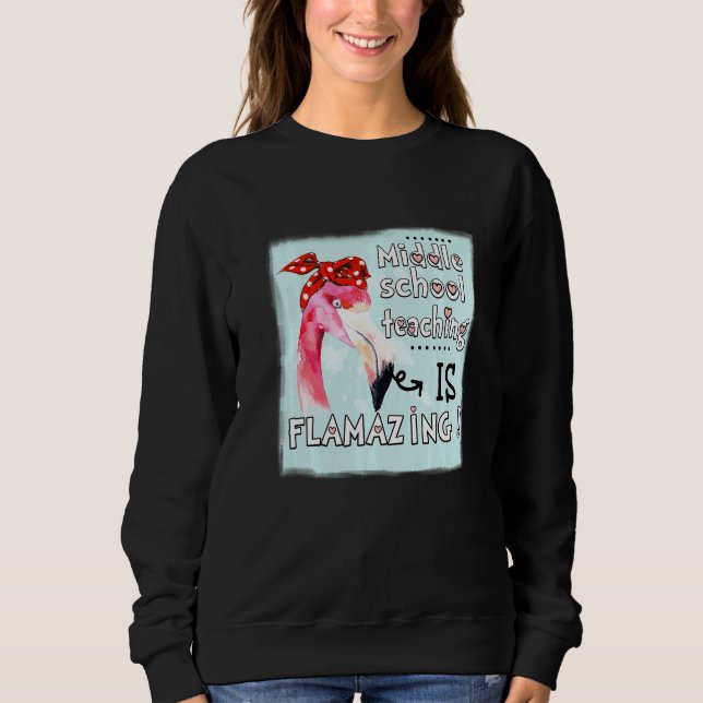 Middle School Teaching Is Flamazing  Flamingo Amaz Sweatshirt (Vorderseite)