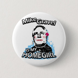 Mike Gravel ist mein Homegirl Button