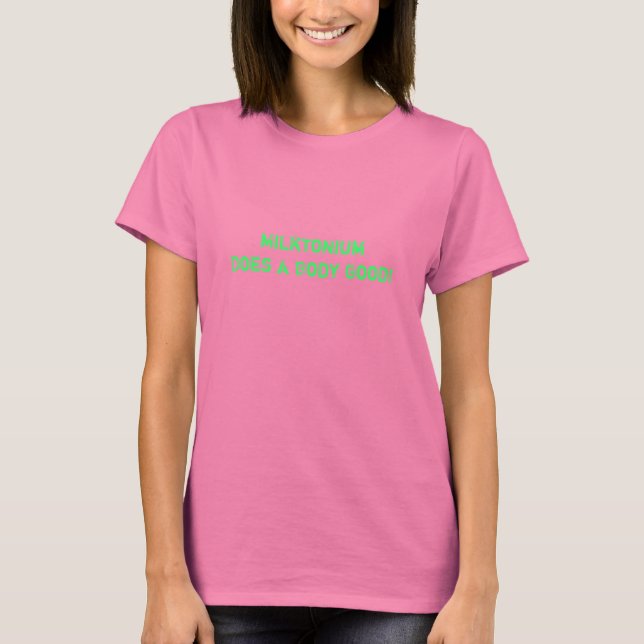 Milktonium macht einen Körper gut! T-Shirt (Vorderseite)