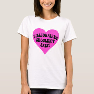 Milliardäre sollten nicht existieren T-Shirt