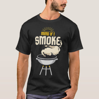 Mind If I Smoke I Funny Grilling And BBQ Smoker3  T-Shirt
