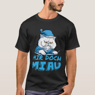 Mir Doch Miau Ich Werde Nicht Miauen, Ist Mir Egal T-Shirt