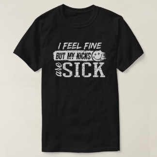 Mir geht es gut, aber meine Kicks sind krank T-Shirt