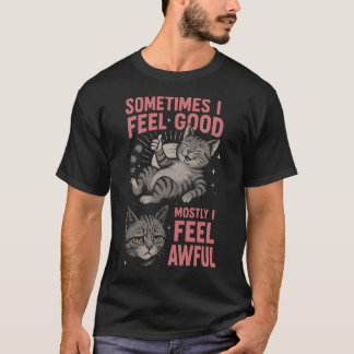 Mir geht's gut Meistens Fühle ich mich Scheußlich T-Shirt