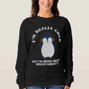 Mir ist wirklich kalt, aber ich bin wirklich tapfe sweatshirt