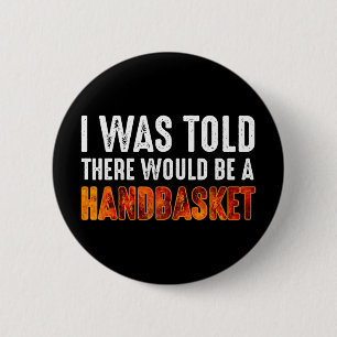 Mir wurde gesagt, es gäbe einen Handkorb Button