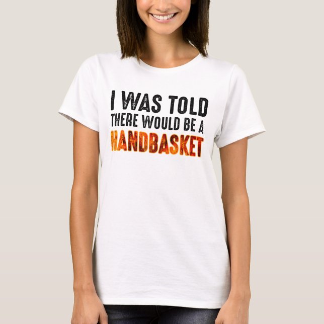 Mir wurde gesagt, es gäbe einen Handkorb T-Shirt (Vorderseite)